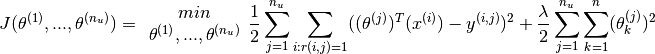 J(\theta^{(1)},...,\theta^{(n_u)}) = \begin{array}{c}min \\ \theta^{(1)},...,\theta^{(n_u)}\end{array} \frac{1}{2} \sum_{j=1}^{n_u} \sum_{i: r(i,j)=1} ((\theta^{(j)})^T(x^{(i)}) - y^{(i,j)})^2 + \frac{\lambda}{2} \sum_{j=1}^{n_u}\sum_{k=1}^n (\theta_k^{(j)})^2