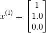 x^{(1)} = \begin{bmatrix}
1 \\
1.0 \\
0.0
\end{bmatrix}