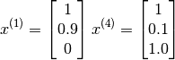 x^{(1)} = \begin{bmatrix}1 \\ 0.9 \\ 0\end{bmatrix}
x^{(4)} = \begin{bmatrix}1 \\ 0.1 \\ 1.0\end{bmatrix}