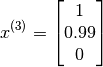 x^{(3)} = \begin{bmatrix}1 \\ 0.99 \\ 0\end{bmatrix}